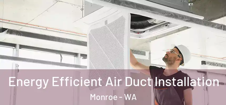 Energy Efficient Air Duct Installation Monroe - WA