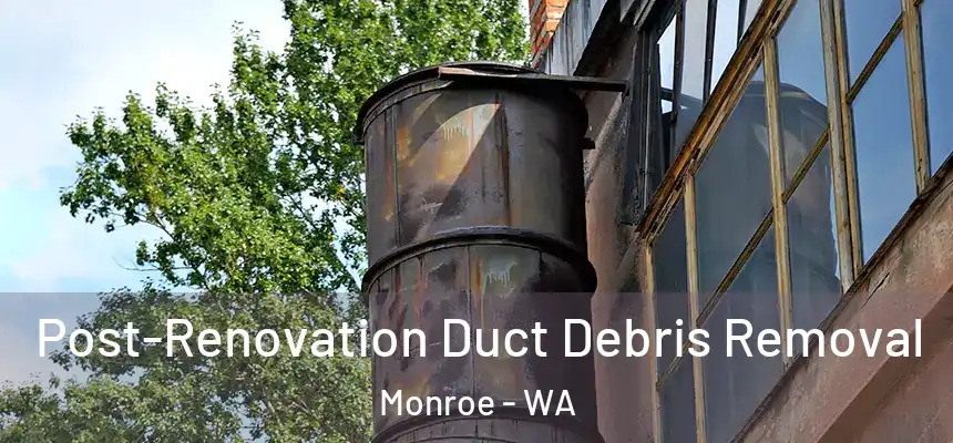 Post-Renovation Duct Debris Removal Monroe - WA